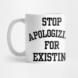 stop apologizing for existing Mug